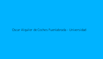 Oscar Alquiler de Coches Fuenlabrada - Universidad